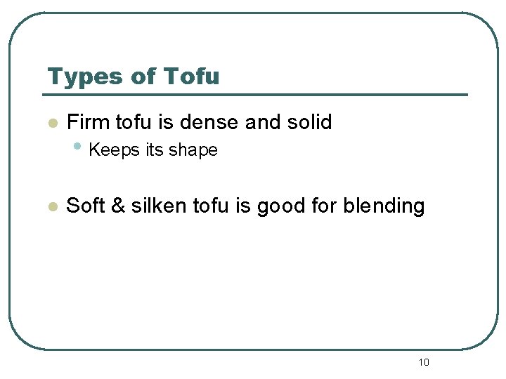 Types of Tofu l Firm tofu is dense and solid l Soft & silken