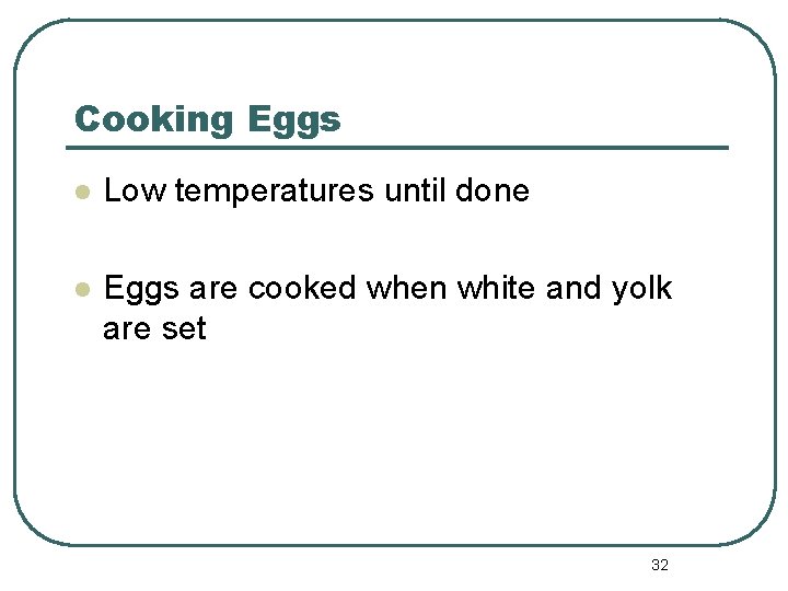 Cooking Eggs l Low temperatures until done l Eggs are cooked when white and