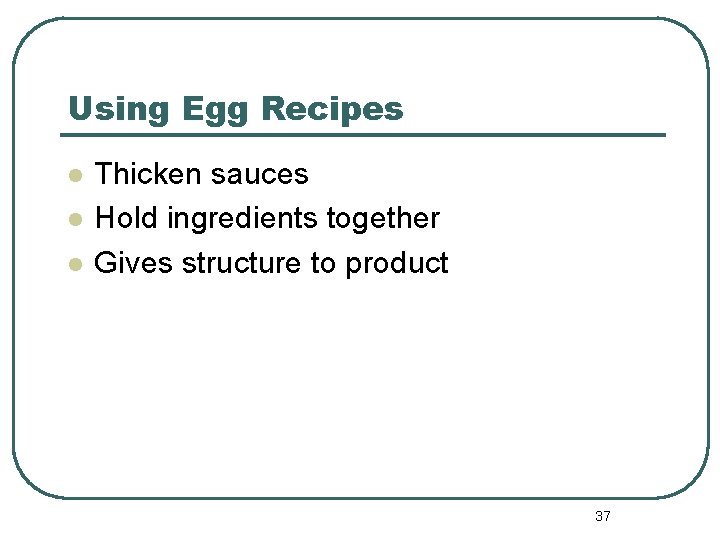 Using Egg Recipes l l l Thicken sauces Hold ingredients together Gives structure to
