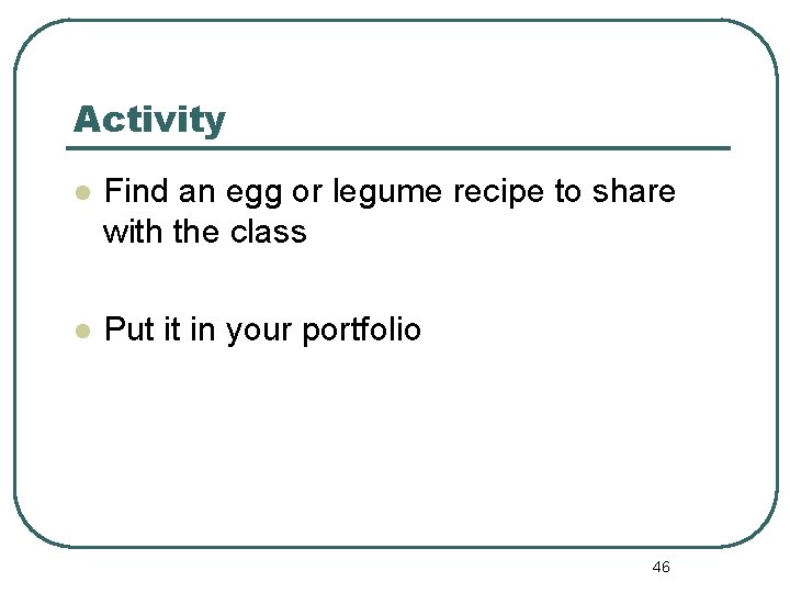 Activity l Find an egg or legume recipe to share with the class l