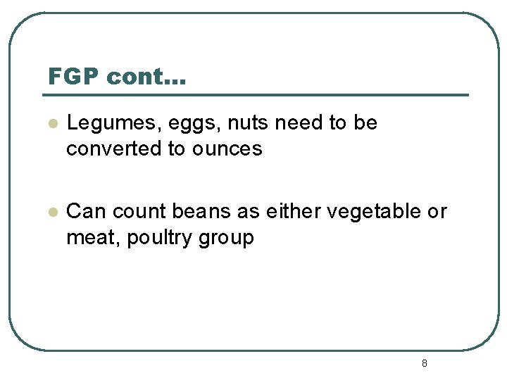 FGP cont… l Legumes, eggs, nuts need to be converted to ounces l Can