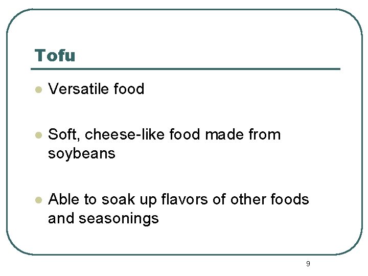 Tofu l Versatile food l Soft, cheese-like food made from soybeans l Able to