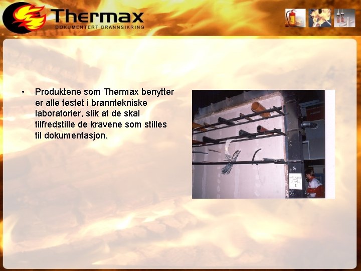  • Produktene som Thermax benytter er alle testet i branntekniske laboratorier, slik at