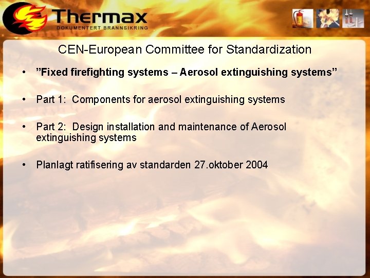 CEN-European Committee for Standardization • ”Fixed firefighting systems – Aerosol extinguishing systems” • Part