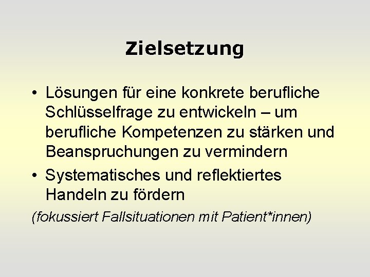 Zielsetzung • Lösungen für eine konkrete berufliche Schlüsselfrage zu entwickeln – um berufliche Kompetenzen