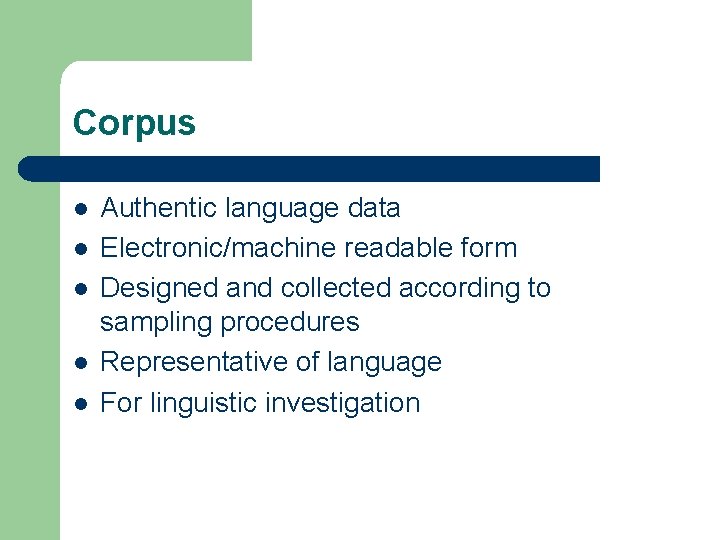 Corpus l l l Authentic language data Electronic/machine readable form Designed and collected according