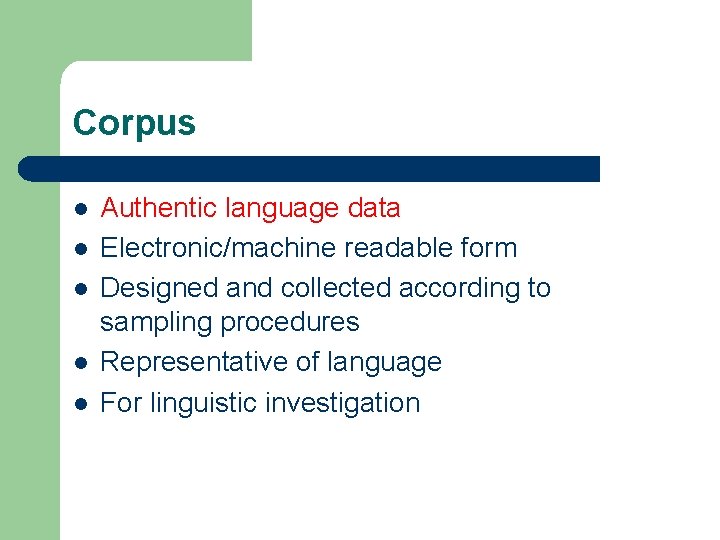 Corpus l l l Authentic language data Electronic/machine readable form Designed and collected according