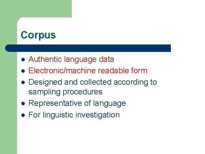 Corpus l l l Authentic language data Electronic/machine readable form Designed and collected according