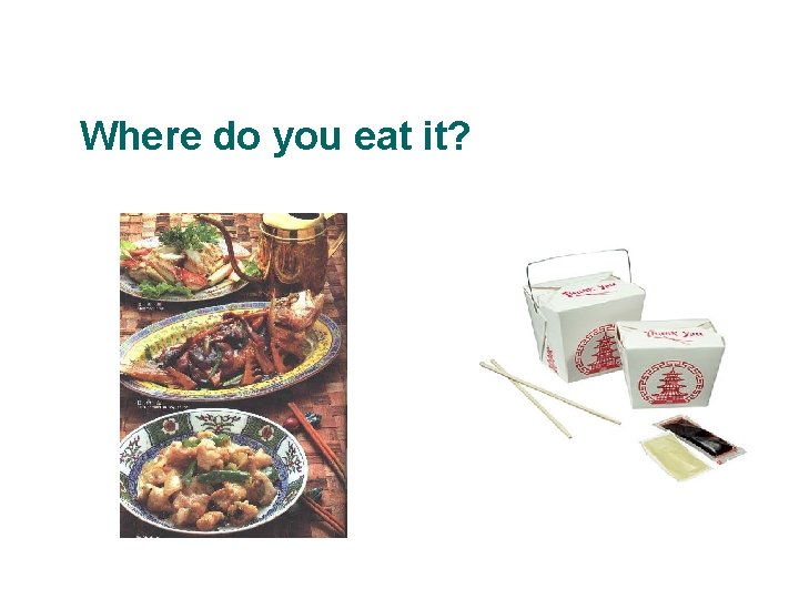 Where do you eat it? 