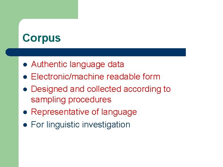 Corpus l l l Authentic language data Electronic/machine readable form Designed and collected according
