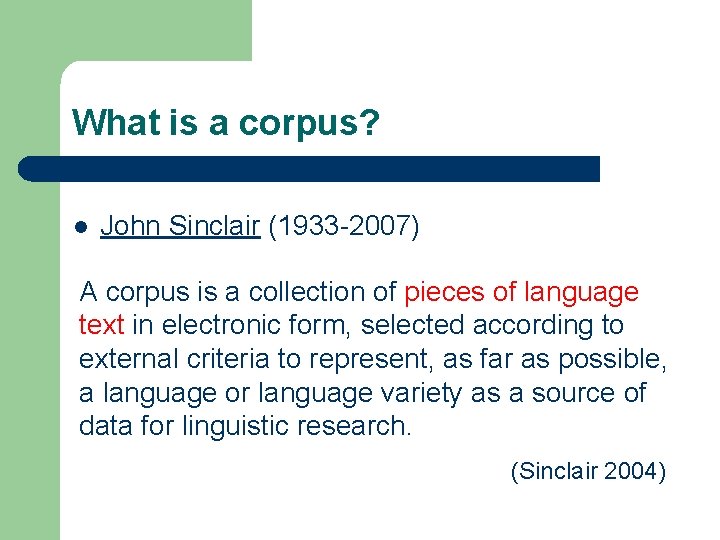 What is a corpus? l John Sinclair (1933 -2007) A corpus is a collection