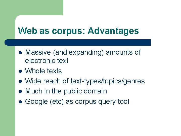 Web as corpus: Advantages l l l Massive (and expanding) amounts of electronic text