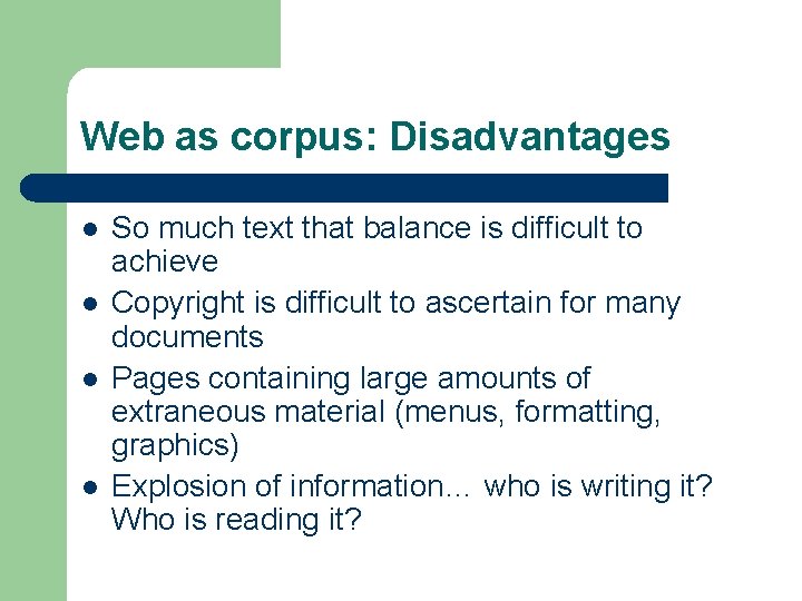 Web as corpus: Disadvantages l l So much text that balance is difficult to