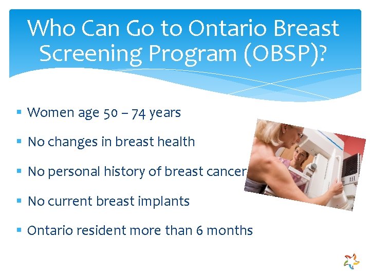 Who Can Go to Ontario Breast Screening Program (OBSP)? § Women age 50 –