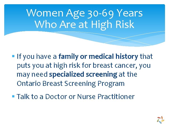 Women Age 30 -69 Years Who Are at High Risk § If you have
