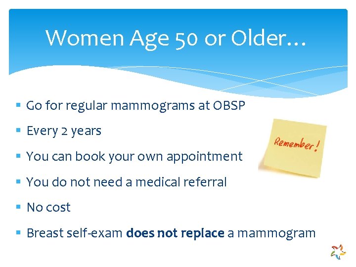 Women Age 50 or Older… § Go for regular mammograms at OBSP § Every