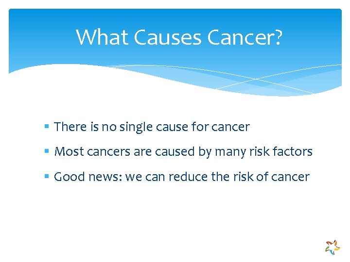 What Causes Cancer? § There is no single cause for cancer § Most cancers
