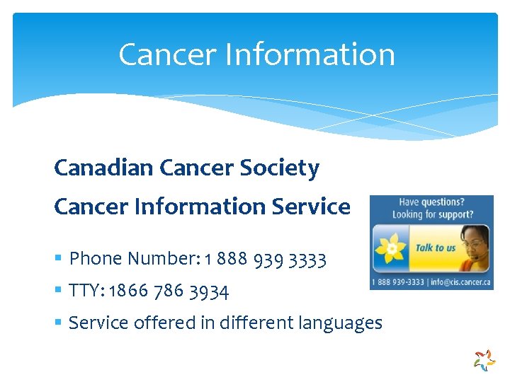 Cancer Information Canadian Cancer Society Cancer Information Service § Phone Number: 1 888 939