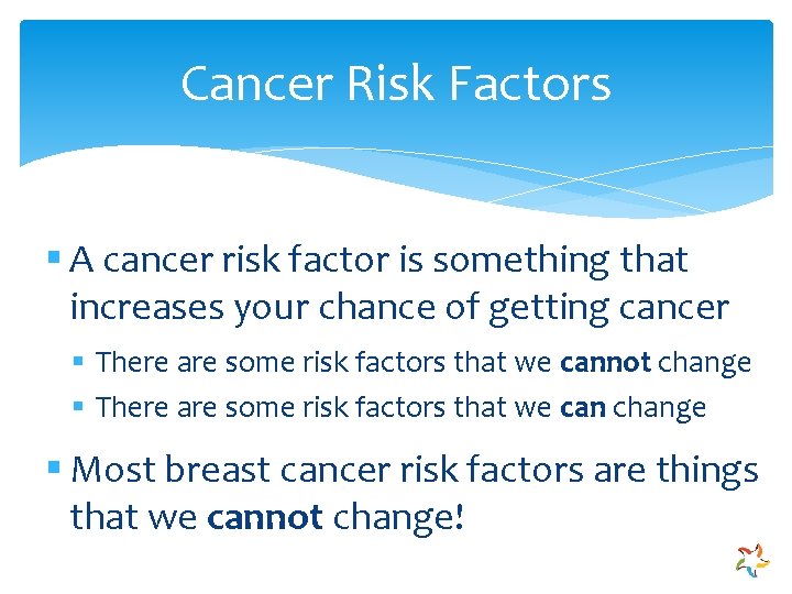 Cancer Risk Factors § A cancer risk factor is something that increases your chance