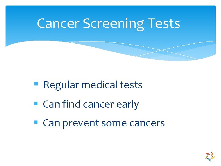 Cancer Screening Tests § Regular medical tests § Can find cancer early § Can