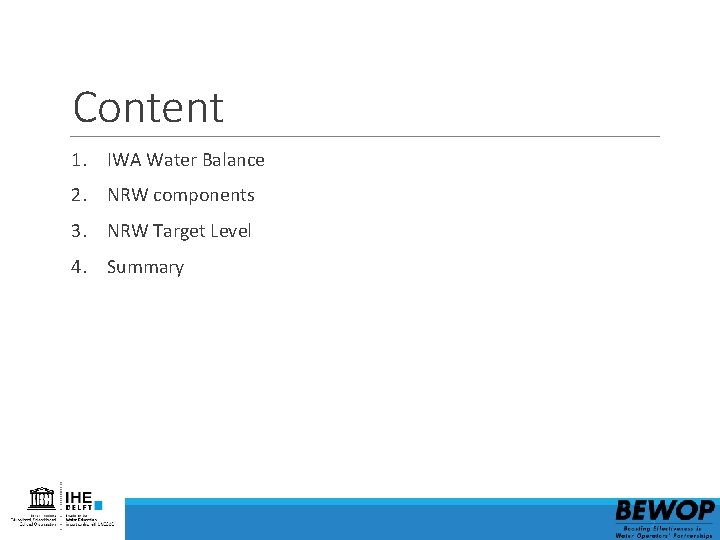 Content 1. IWA Water Balance 2. NRW components 3. NRW Target Level 4. Summary