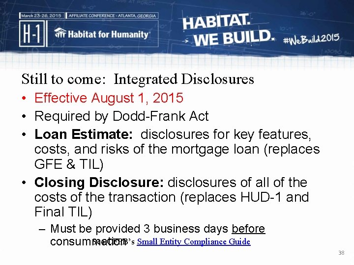 Still to come: Integrated Disclosures • Effective August 1, 2015 • Required by Dodd-Frank