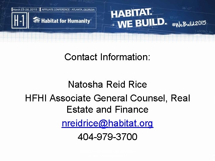 Contact Information: Natosha Reid Rice HFHI Associate General Counsel, Real Estate and Finance nreidrice@habitat.