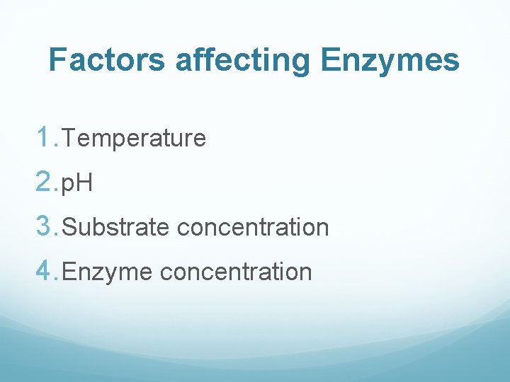 Factors affecting Enzymes 1. Temperature 2. p. H 3. Substrate concentration 4. Enzyme concentration