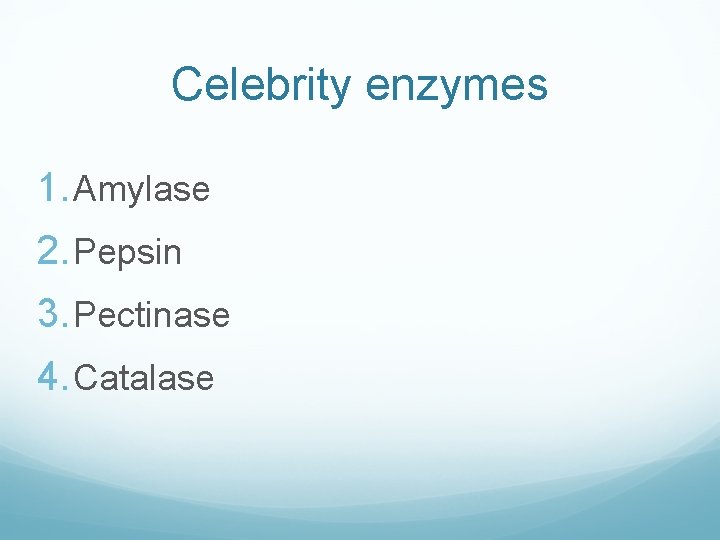 Celebrity enzymes 1. Amylase 2. Pepsin 3. Pectinase 4. Catalase 