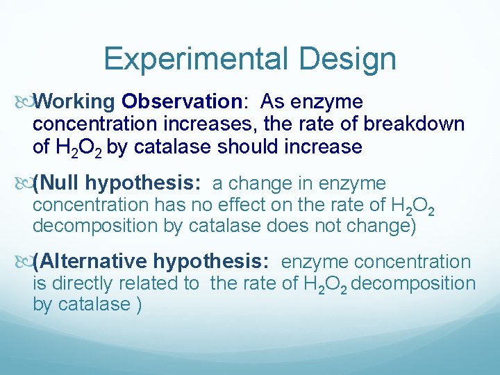 Experimental Design Working Observation: As enzyme concentration increases, the rate of breakdown of H