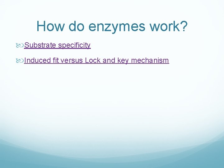 How do enzymes work? Substrate specificity Induced fit versus Lock and key mechanism 