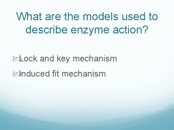 What are the models used to describe enzyme action? Lock and key mechanism Induced