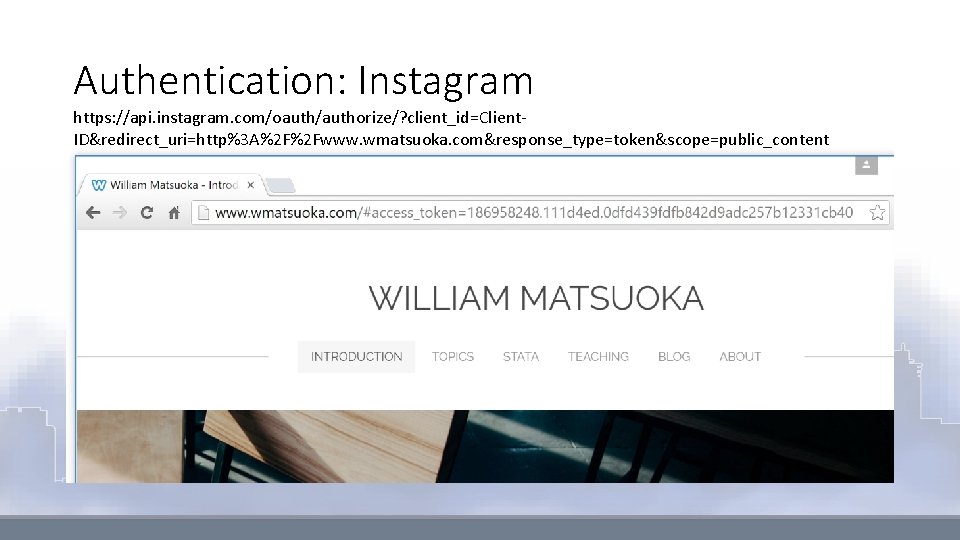 Authentication: Instagram https: //api. instagram. com/oauth/authorize/? client_id=Client. ID&redirect_uri=http%3 A%2 F%2 Fwww. wmatsuoka. com&response_type=token&scope=public_content 