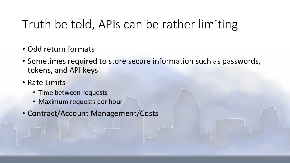 Truth be told, APIs can be rather limiting • Odd return formats • Sometimes
