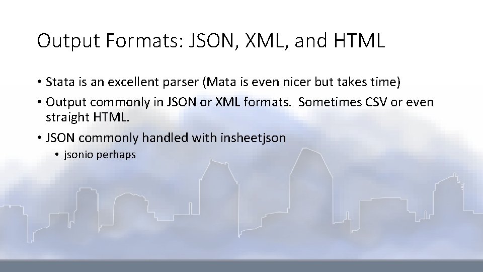 Output Formats: JSON, XML, and HTML • Stata is an excellent parser (Mata is