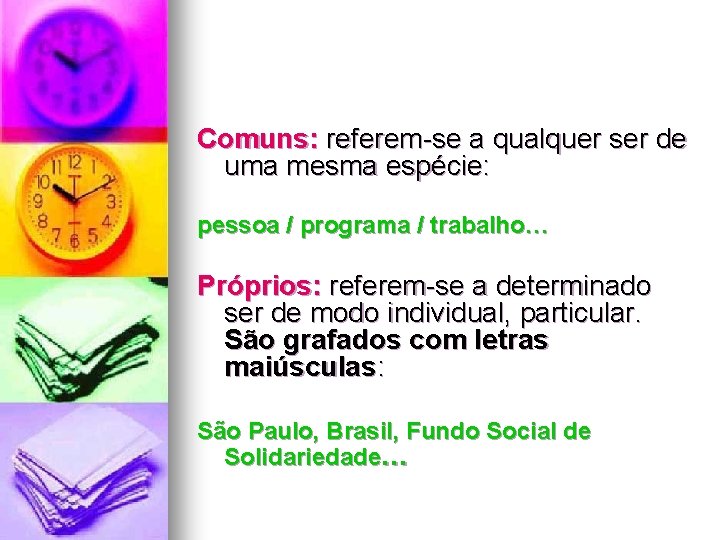 Comuns: referem-se a qualquer ser de uma mesma espécie: pessoa / programa / trabalho…