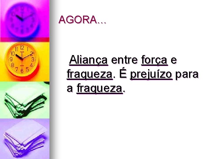 AGORA… Aliança entre força e fraqueza. É prejuízo para a fraqueza. 