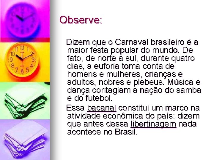 Observe: Dizem que o Carnaval brasileiro é a maior festa popular do mundo. De