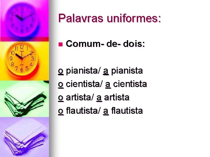 Palavras uniformes: n Comum- de- dois: o pianista/ a pianista o cientista/ a cientista