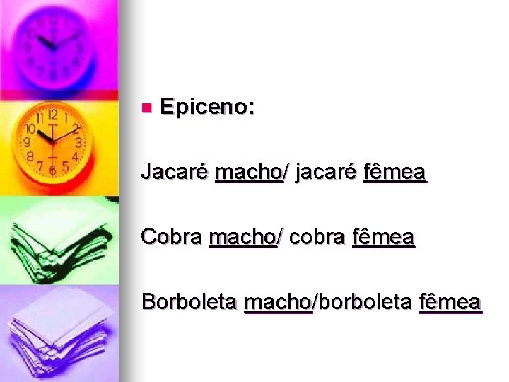 n Epiceno: Jacaré macho/ jacaré fêmea Cobra macho/ cobra fêmea Borboleta macho/borboleta fêmea 