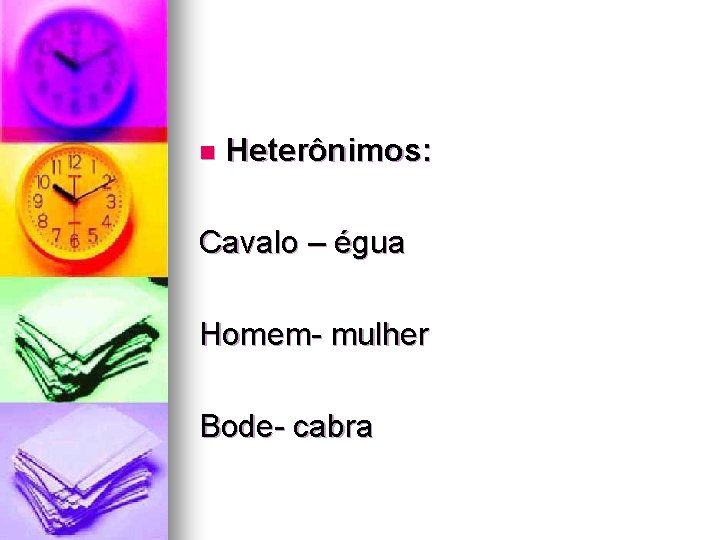 n Heterônimos: Cavalo – égua Homem- mulher Bode- cabra 