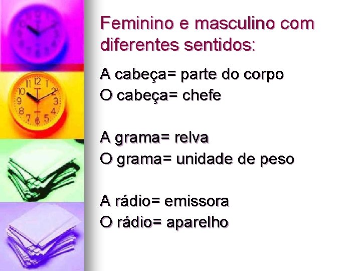 Feminino e masculino com diferentes sentidos: A cabeça= parte do corpo O cabeça= chefe