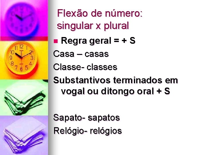 Flexão de número: singular x plural Regra geral = + S Casa – casas