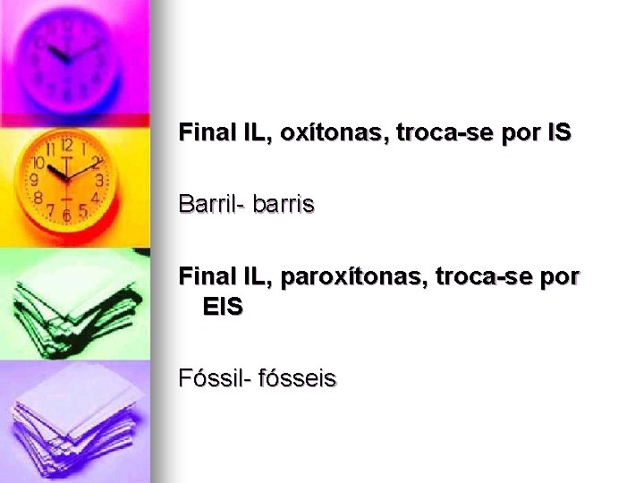Final IL, oxítonas, troca-se por IS Barril- barris Final IL, paroxítonas, troca-se por EIS