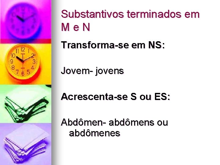 Substantivos terminados em Me. N Transforma-se em NS: Jovem- jovens Acrescenta-se S ou ES: