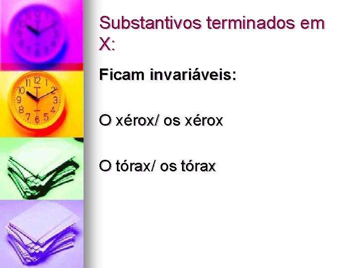 Substantivos terminados em X: Ficam invariáveis: O xérox/ os xérox O tórax/ os tórax