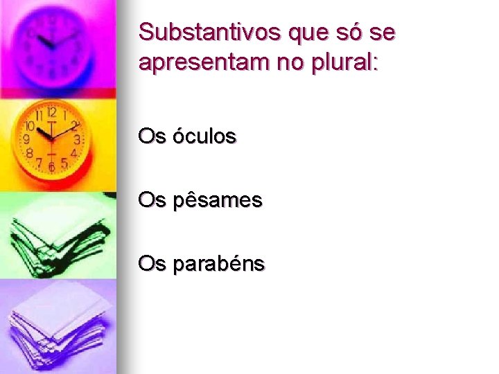 Substantivos que só se apresentam no plural: Os óculos Os pêsames Os parabéns 