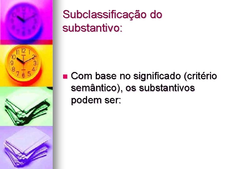 Subclassificação do substantivo: n Com base no significado (critério semântico), os substantivos podem ser: