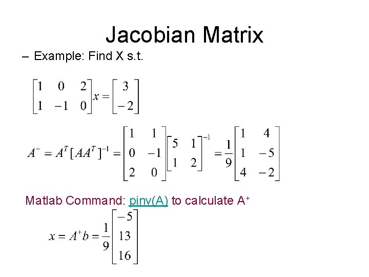 Jacobian Matrix – Example: Find X s. t. Matlab Command: pinv(A) to calculate A+ Jacobian Matrix – Example: Find X s. t. Matlab Command: pinv(A) to calculate A+