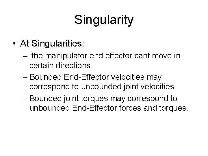 Singularity • At Singularities: – the manipulator end effector cant move in certain directions. Singularity • At Singularities: – the manipulator end effector cant move in certain directions.